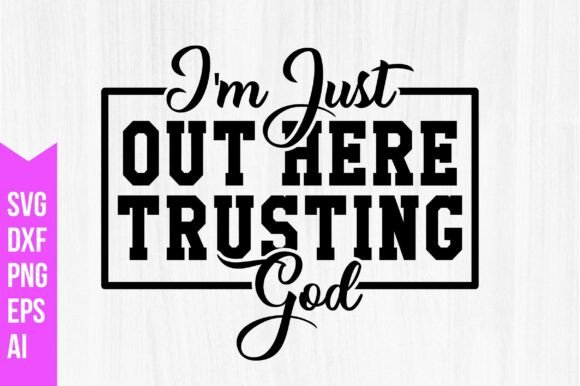 I m Just out Here Trusting God Svg: Graphics & Freebies